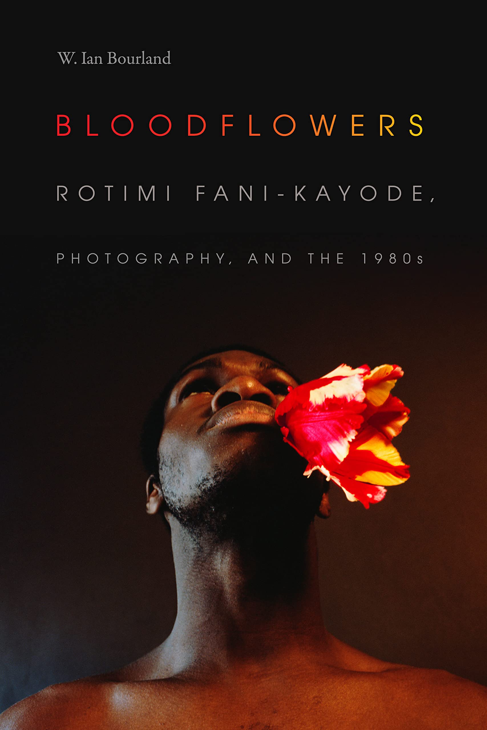 Bloodflowers – Rotimi Fani–Kayode, Photography, and the 1980s Bourland Paperback