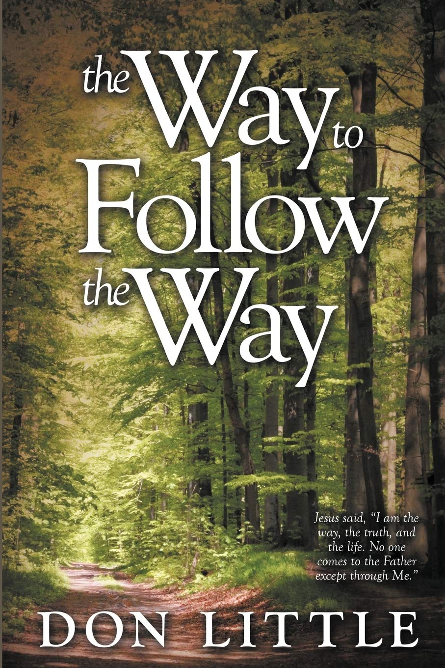 The Way to Follow the Way: Jesus Said, "I am the Way, the Truth, and the Life. No One Comes to the Father Except Through Me."