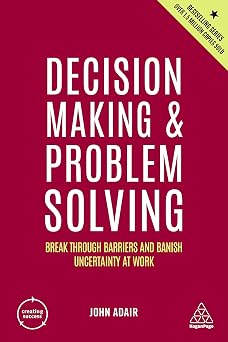 Decision Making and Problem Solving Break Through Barriers and Banish Uncertainty at Work Creating Success series