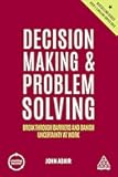 Decision Making and Problem Solving: Break Through Barriers and Banish Uncertainty at Work (Creating Success, 167)