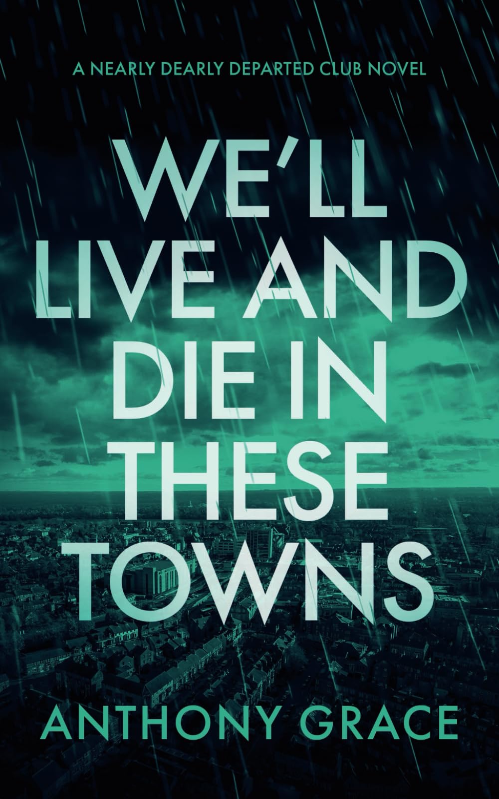 We'll Live And Die In These Towns : A Darkly Comic Crime Thriller (The Nearly Dearly Departed Club)
