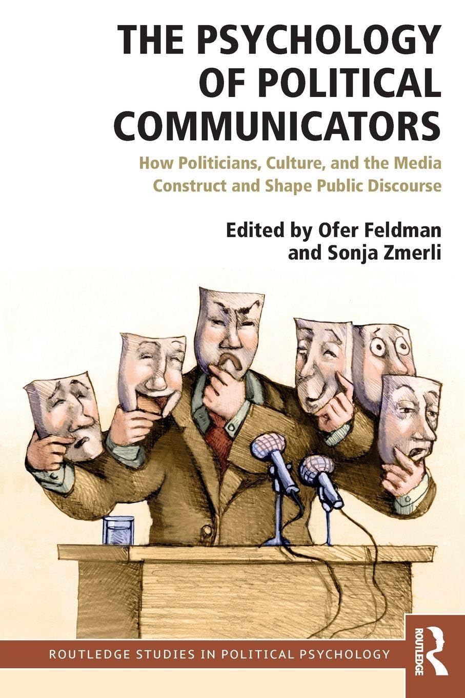 The Psychology of Political Communicators: How Politicians, Culture, and the Media Construct and Shape Public Discourse (Routledge Studies in Political Psychology)