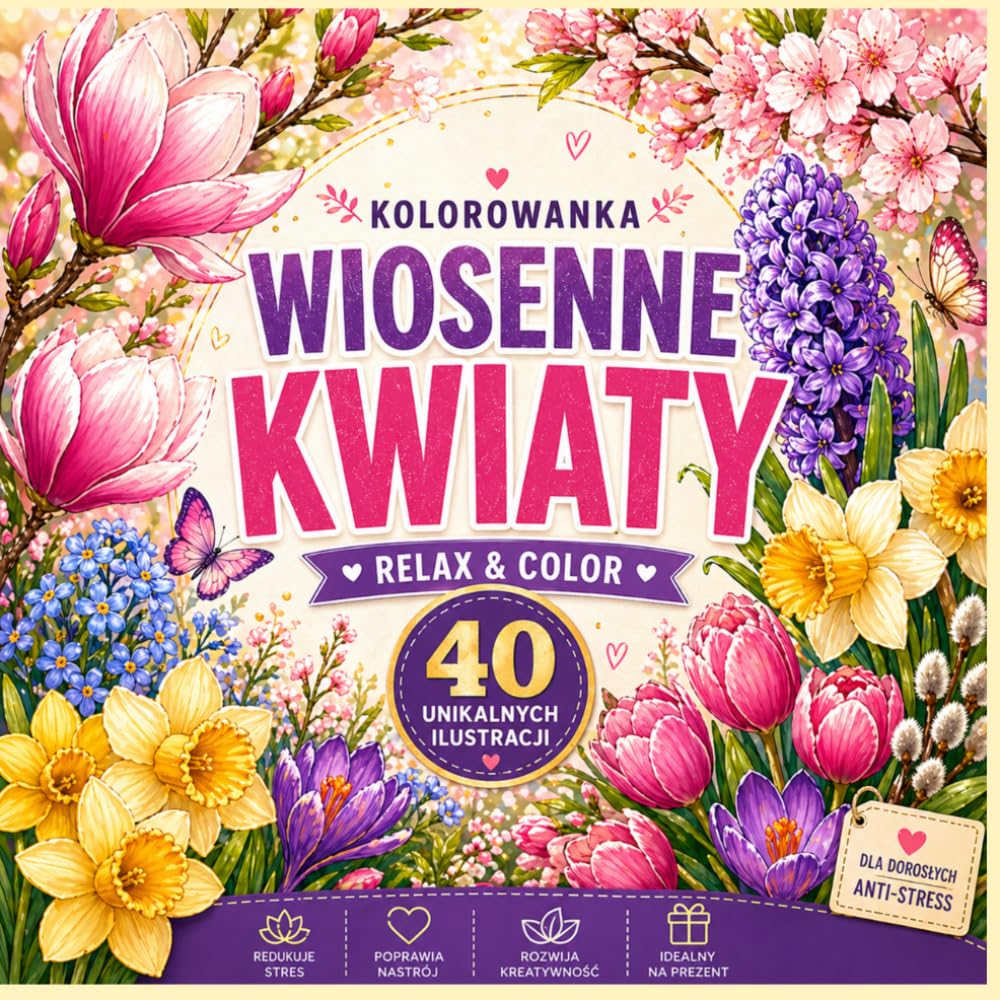 Kolorowanka Wiosenne Kwiaty: Relaksująca kolorowanka dla dorosłych • 40 unikalnych ilustracji kwiatów • Antystres i kreatywna zabawa