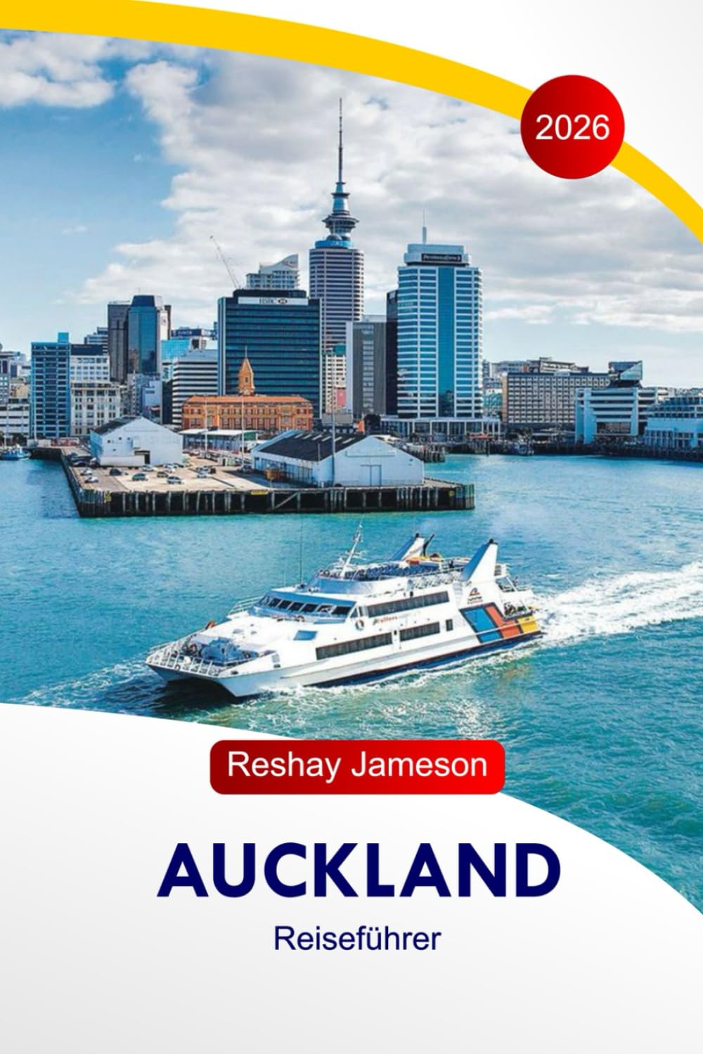 Auckland Reiseführer 2026: Entdecken Sie die Attraktionen, Aktivitäten, Naturschauplätze, Kultur, Essen, lokalen Einblicke und perfekten Reiserouten in Neuseeland in der Stadt der Segel