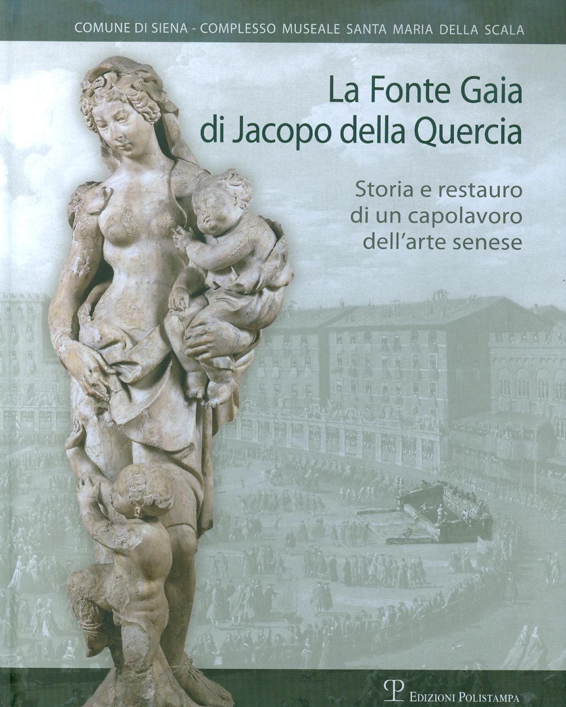 La Fonte Gaia Di Jacopo Della Quercia. Storia E Restauro Di Un Capolavoro Dell'arte Senese. - 4