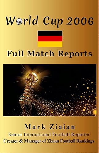 World Cup 2006 Full Match Reports: FIFA Football World Cup 2006 Complete Match Reports From Germany (FIFA Football World Cup Complete Match Reports)