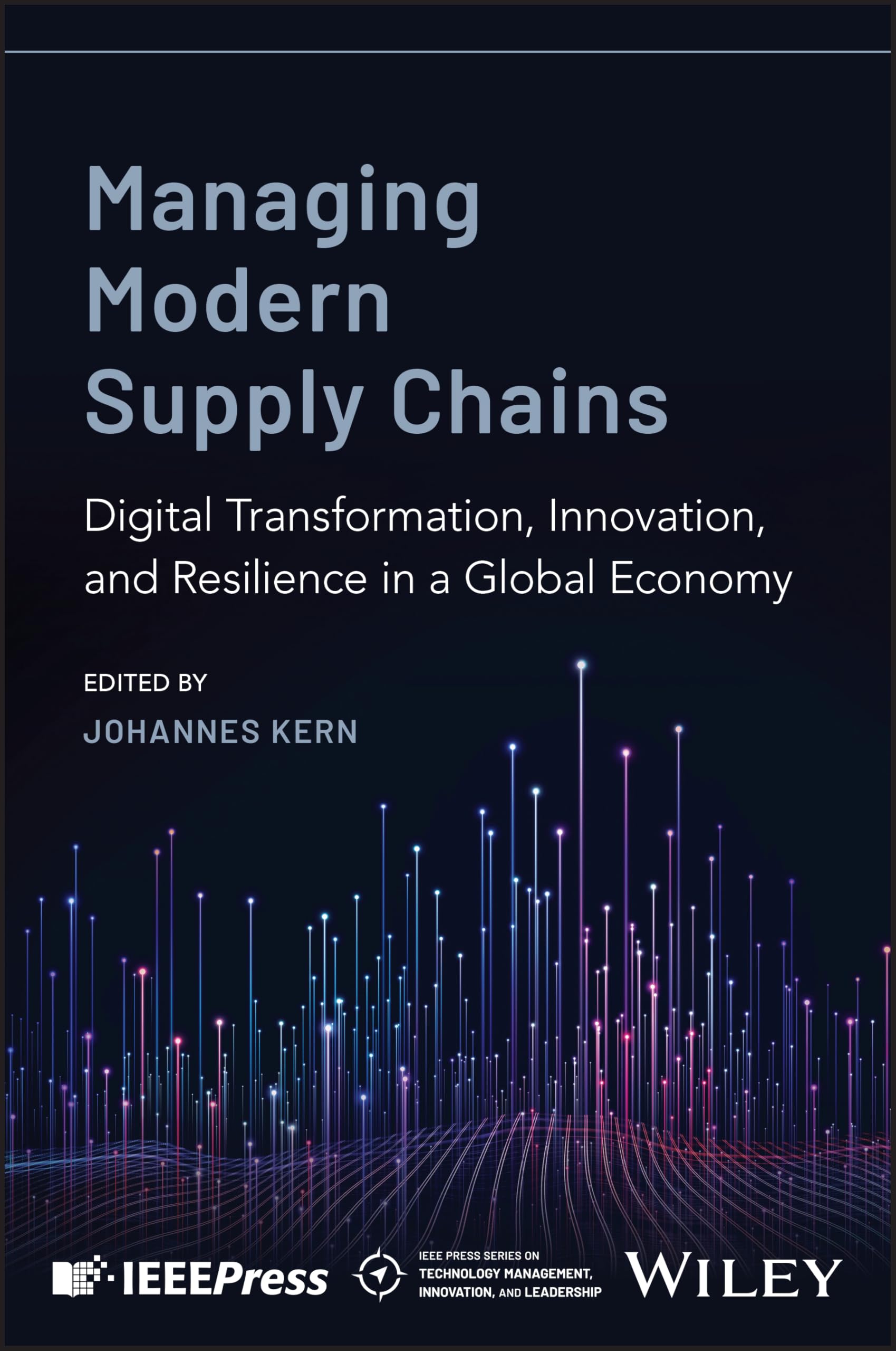 Managing Modern Supply Chains: Digital Transformation, Sustainability, and Resilience in a Global Economy (IEEE Press Series on Technology Management, Innovation, and Leadership)