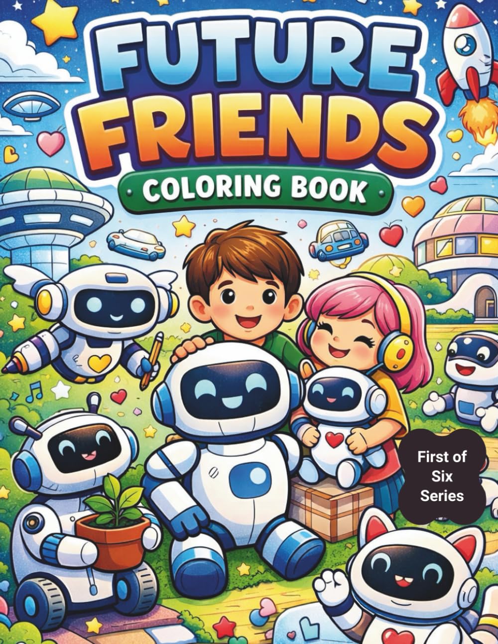 Future Friends Coloring Book: Cute Robots, Helpful Tech & Happy Humans – A Fun and Relaxing Coloring Book for Kids, Teens, and Adults