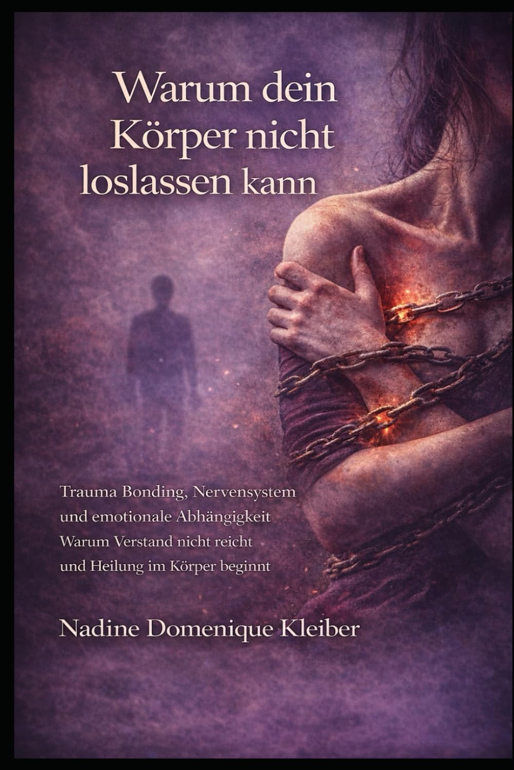Warum dein Körper nicht loslassen kann: Trauma Bonding, Nervensystem und emotionale Anhängigkeit Warum Verstand nicht reicht und Heilung im Körper beginnt