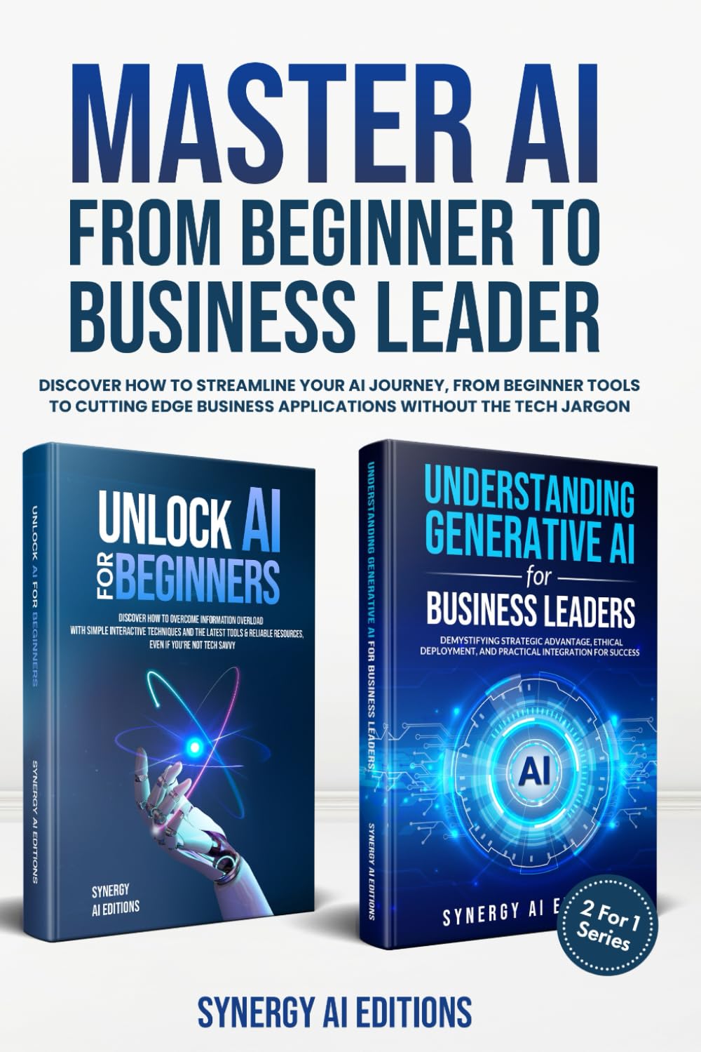 Master AI From Beginner To Business Leader.: Discover How To Streamline Your AI Journey, From Beginner Tools To Cutting Edge Business Applications ...