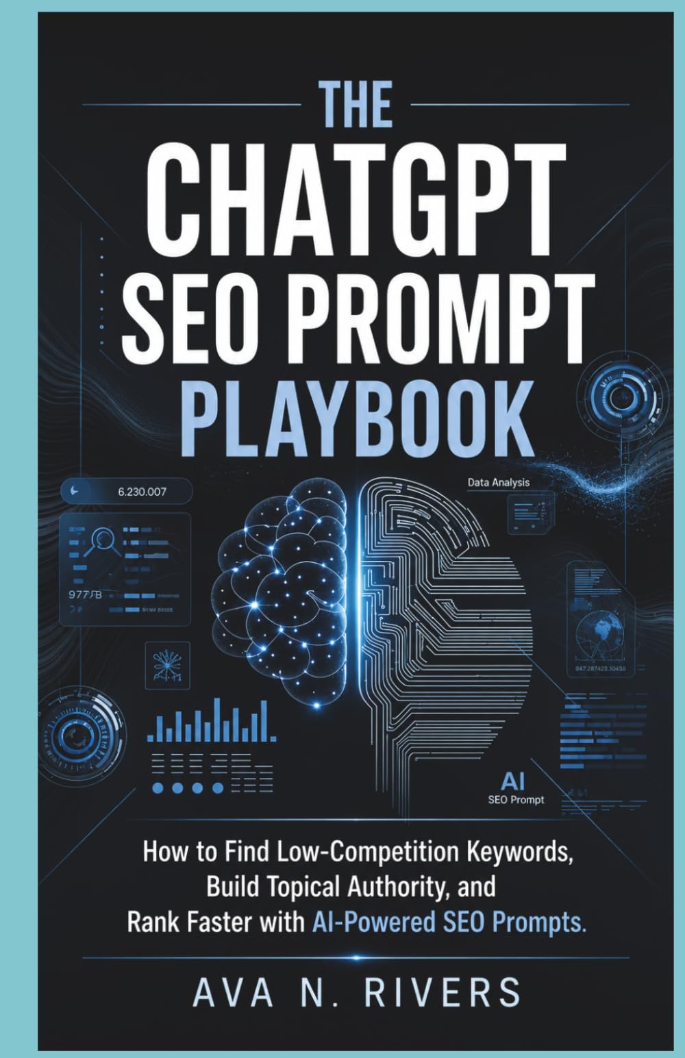 The ChatGPT SEO Prompt Playbook: How to Find Low-Competition Keywords, Build Topical Authority, and Rank Faster with AI-Powered SEO Prompts (AI ... and the Future of Intelligent Technology)