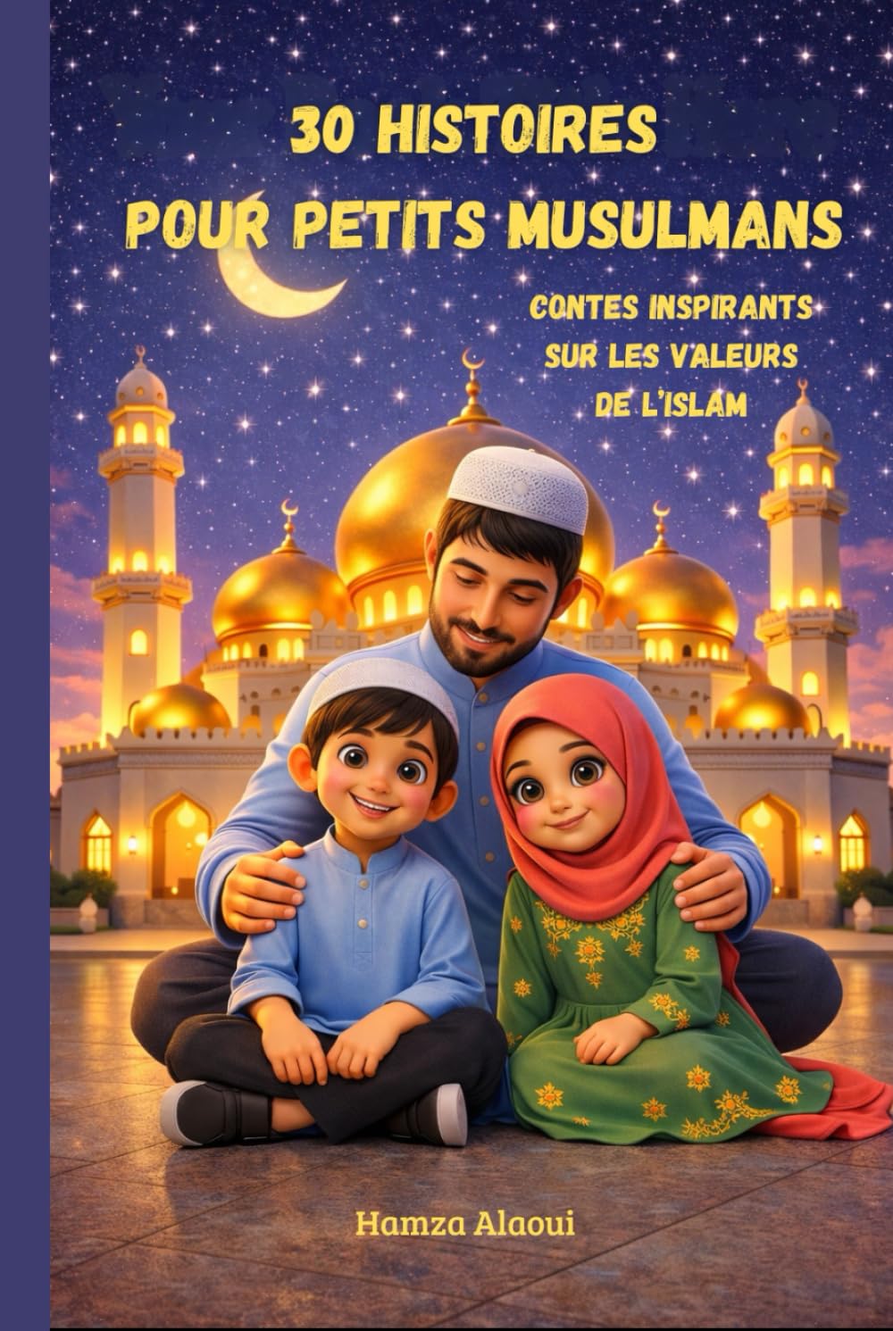 30 histoires pour petits musulmans | Contes inspirants sur les valeurs de l'Islam: Histoires courtes et constructives pour garçons et filles avec illustrations en couleur
