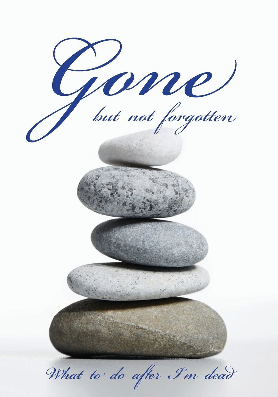 Gone but not forgotten - What to do after I'm dead: Notebook for recording my personal details and wishes on how to organise my funeral and how to ... after I die (UK edition) - Stones cover