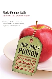 Our Daily Poison: From Pesticides to Packaging, How Chemicals Have Contaminated the Food Chain and Are Making Us Sick