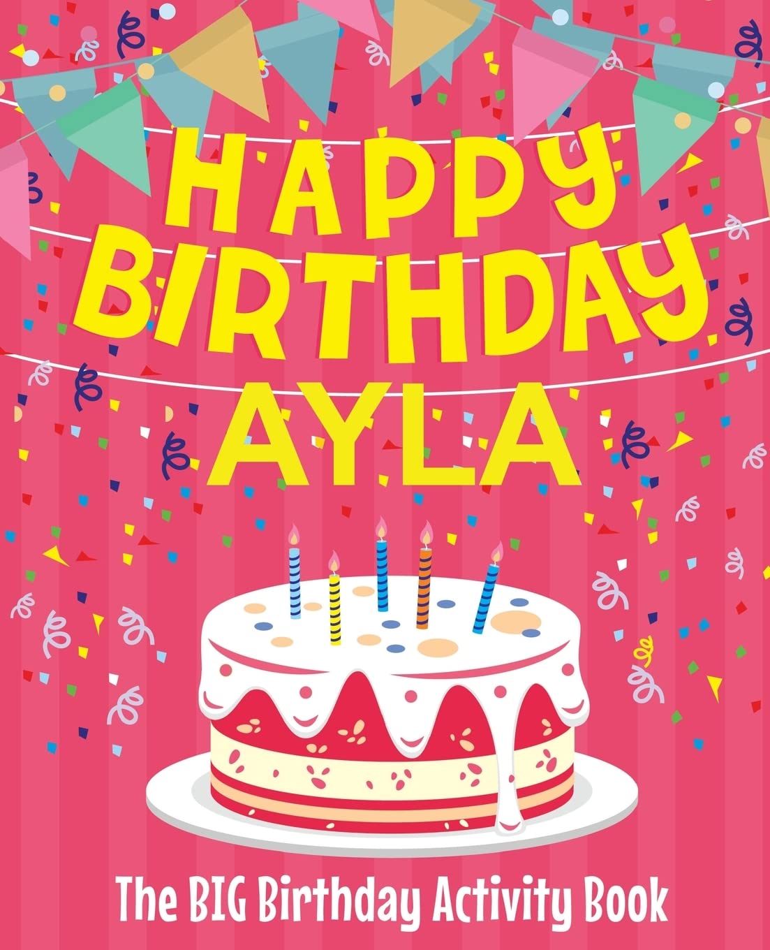 Happy Birthday Ayla - The Big Birthday Activity Book: (Personalized Children's Activity Book)