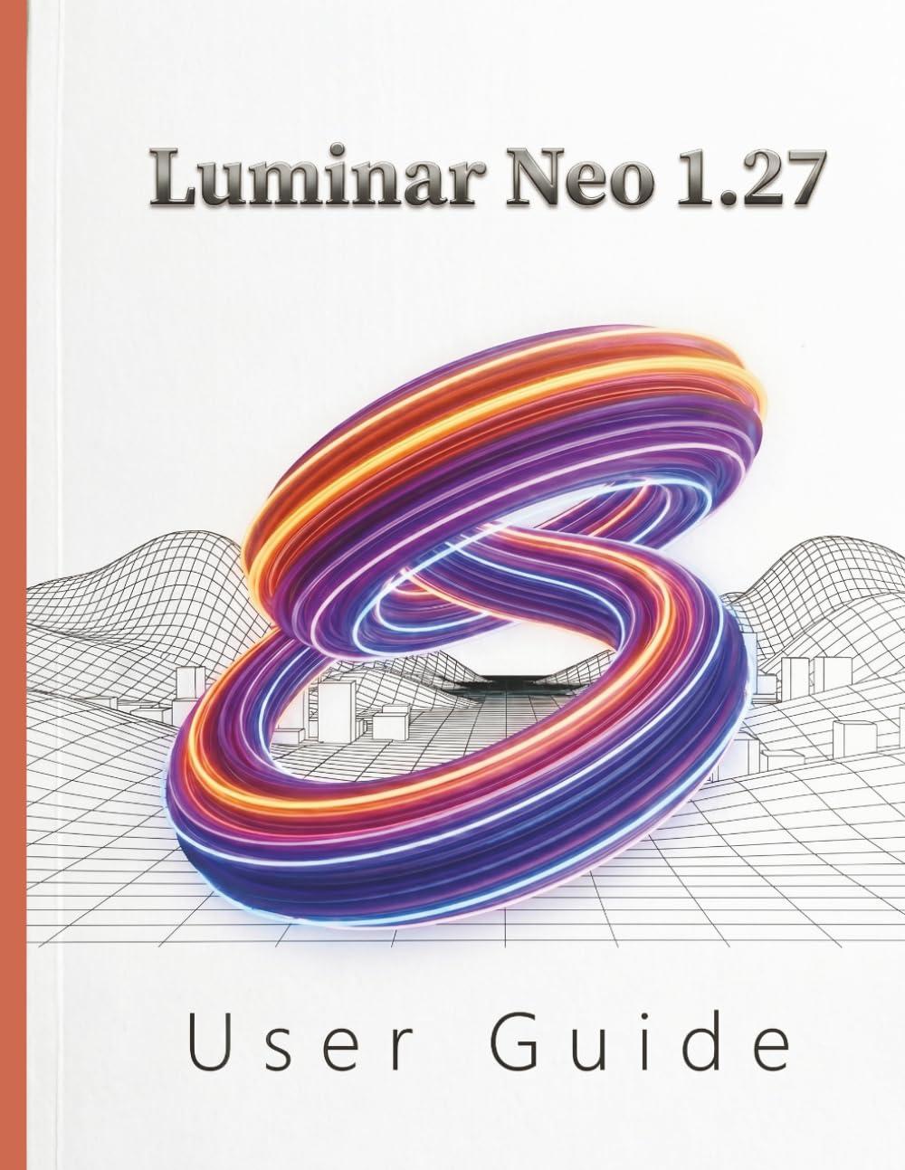 Luminar Neo 1.27 User Guide: The Complete Step-by-Step Manual to Navigating the Interface, Mastering Generative AI, and Creating Stunning Professional Images