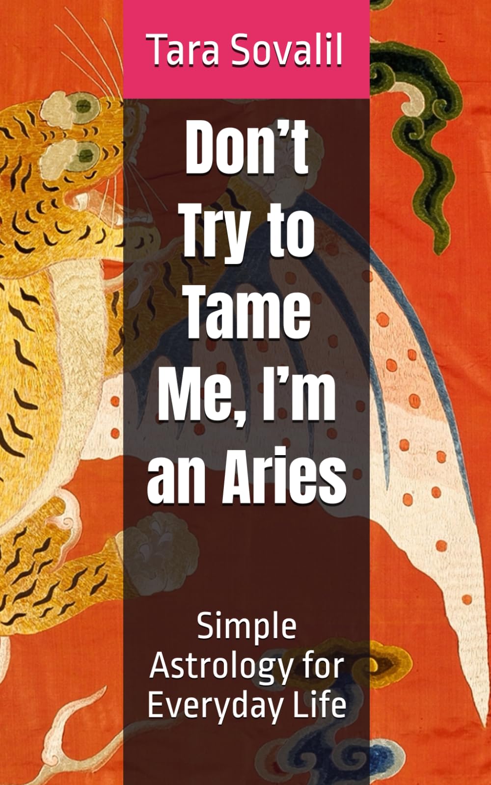 Don’t Try to Tame Me, I’m an Aries: Simple Astrology for Everyday Life