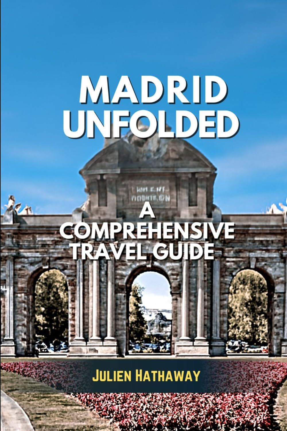MADRID UNFOLDED: A COMPREHENSIVE TRAVEL GUIDE