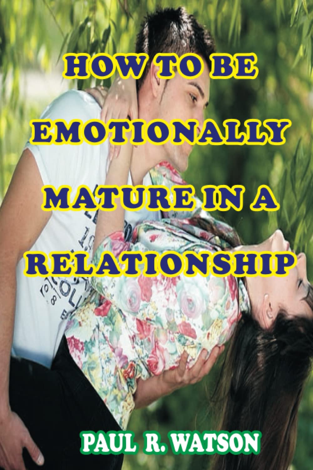 HOW TO BE EMOTIONALLY MATURE IN A RELATIONSHIP: NOW IS THE RIGHT TIME TO BE A GROWN UP