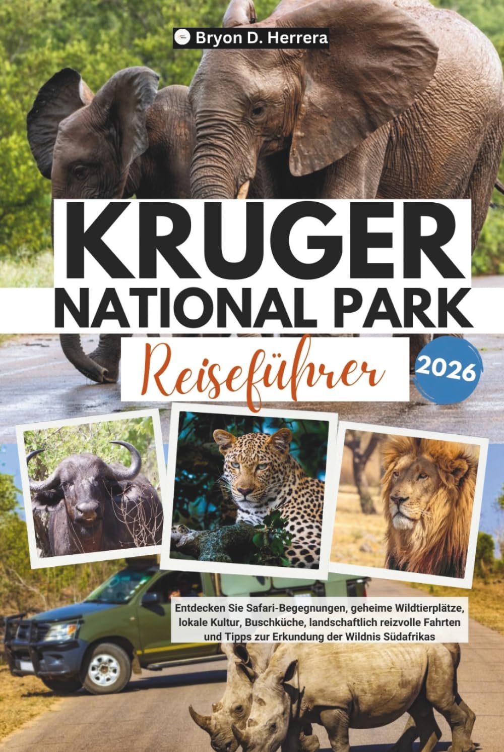 Reiseführer des Kruger-Nationalparks 2026: Entdecken Sie Safari-Begegnungen, geheime Wildtierplätze, lokale Kultur, Buschküche, landschaftlich ... Tipps zur Erkundung der Wildnis Südafrikas