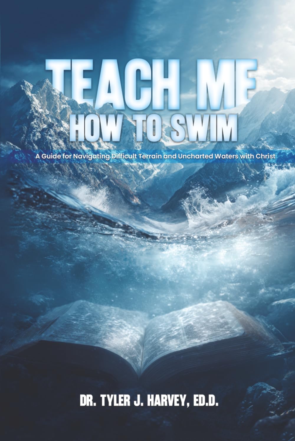Teach Me How to Swim: A Guide for Navigating Difficult Terrain and Uncharted Waters with Christ