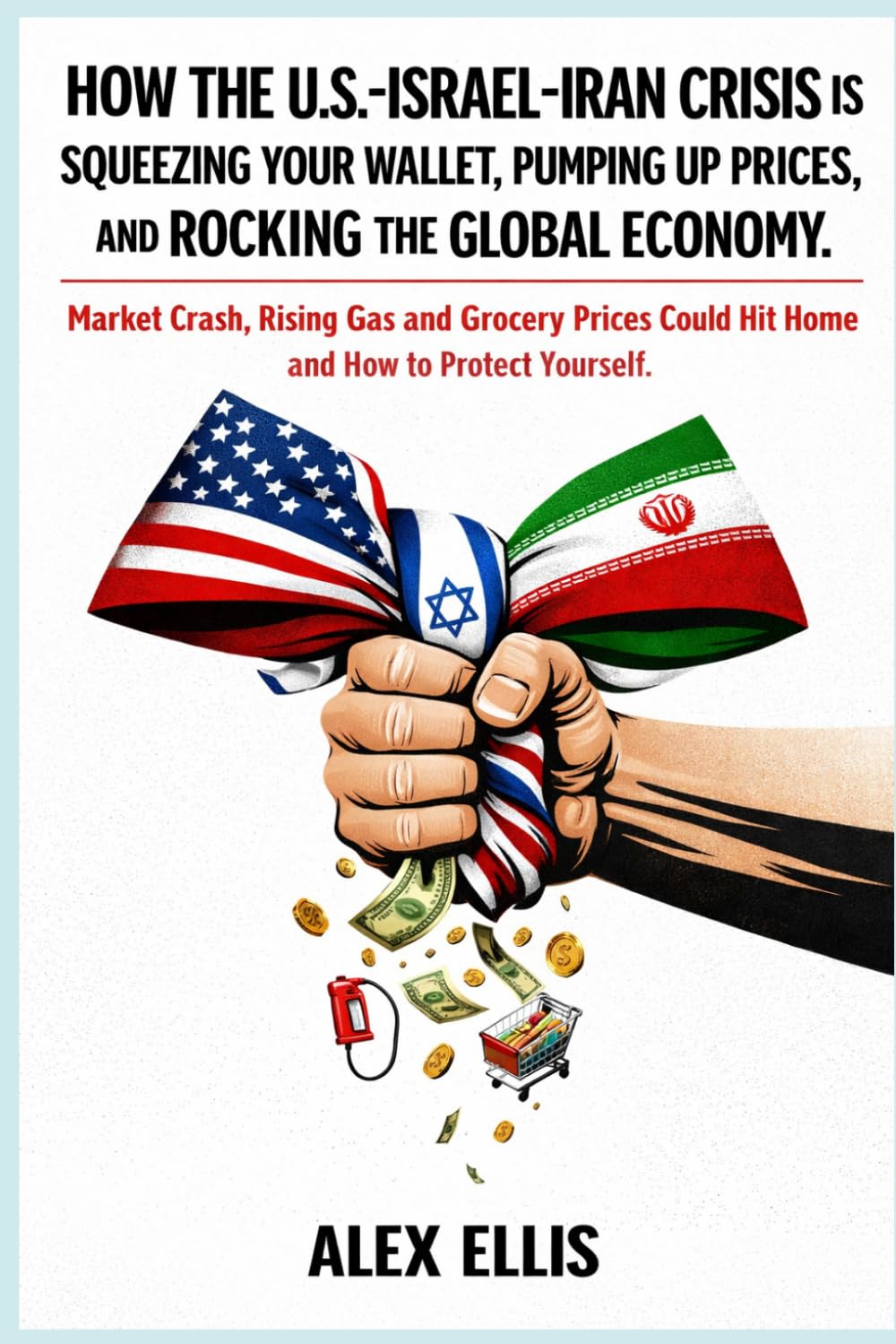 How the U.S.–Israel–Iran Crisis Is Squeezing Your Wallet, Pumping Up Prices, and Rocking the Global Economy: Market Crash, Rising Gas and Grocery Prices Could Hit Home — and How to Protect Yourself