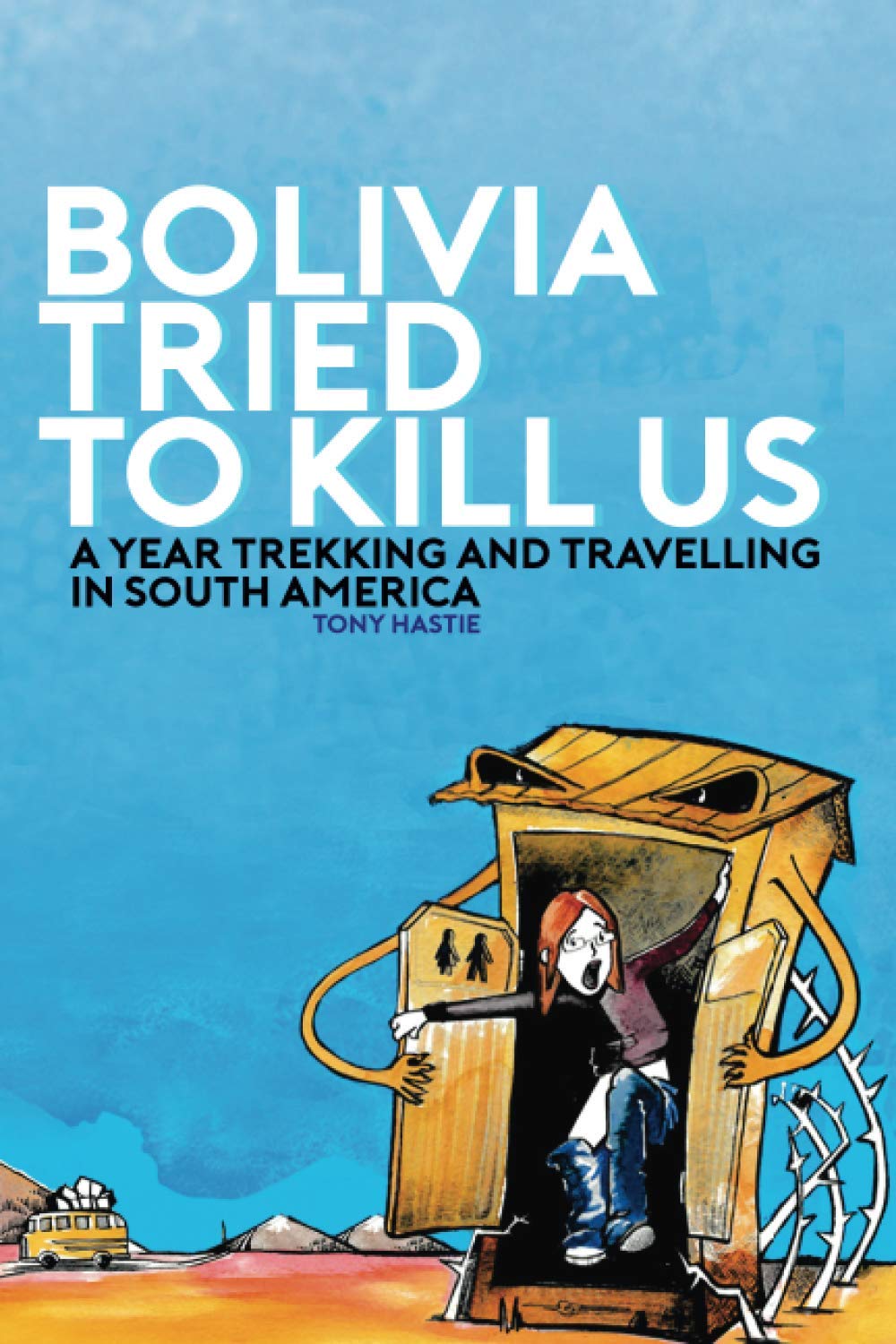 Bolivia tried to kill us: A year trekking and travelling in South America