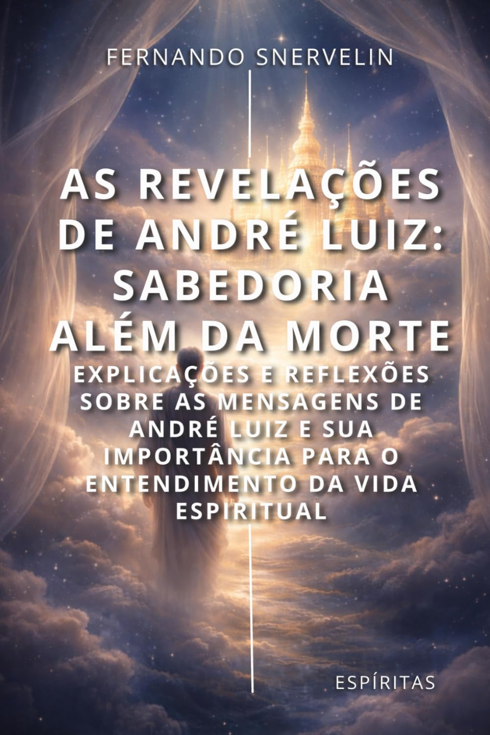 AS REVELAÇÕES DE ANDRÉ LUIZ: SABEDORIA ALÉM DA MORTE: 25 (ESPÍRITA: CAMINHOS DA ALMA)