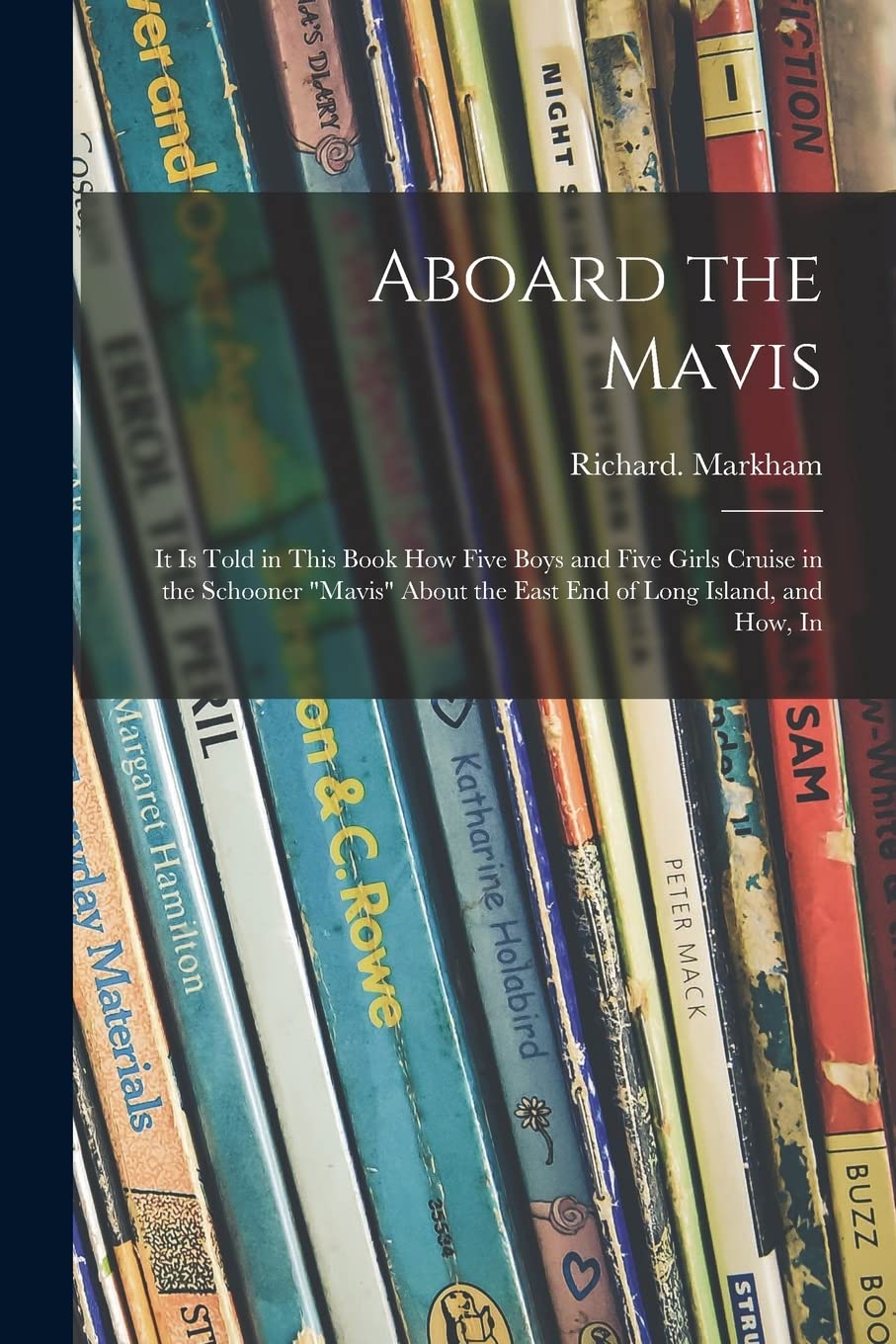 Aboard the Mavis: It is Told in This Book How Five Boys and Five Girls Cruise in the Schooner "Mavis" About the East End of Long Island, and How, In