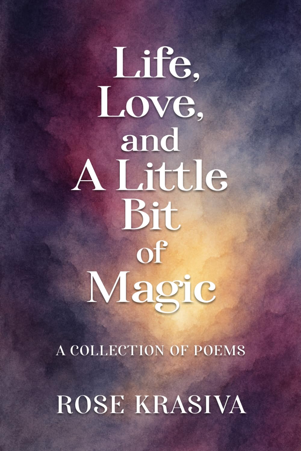 Life, Love, and a Little Bit of Magic: A Collection of Poems