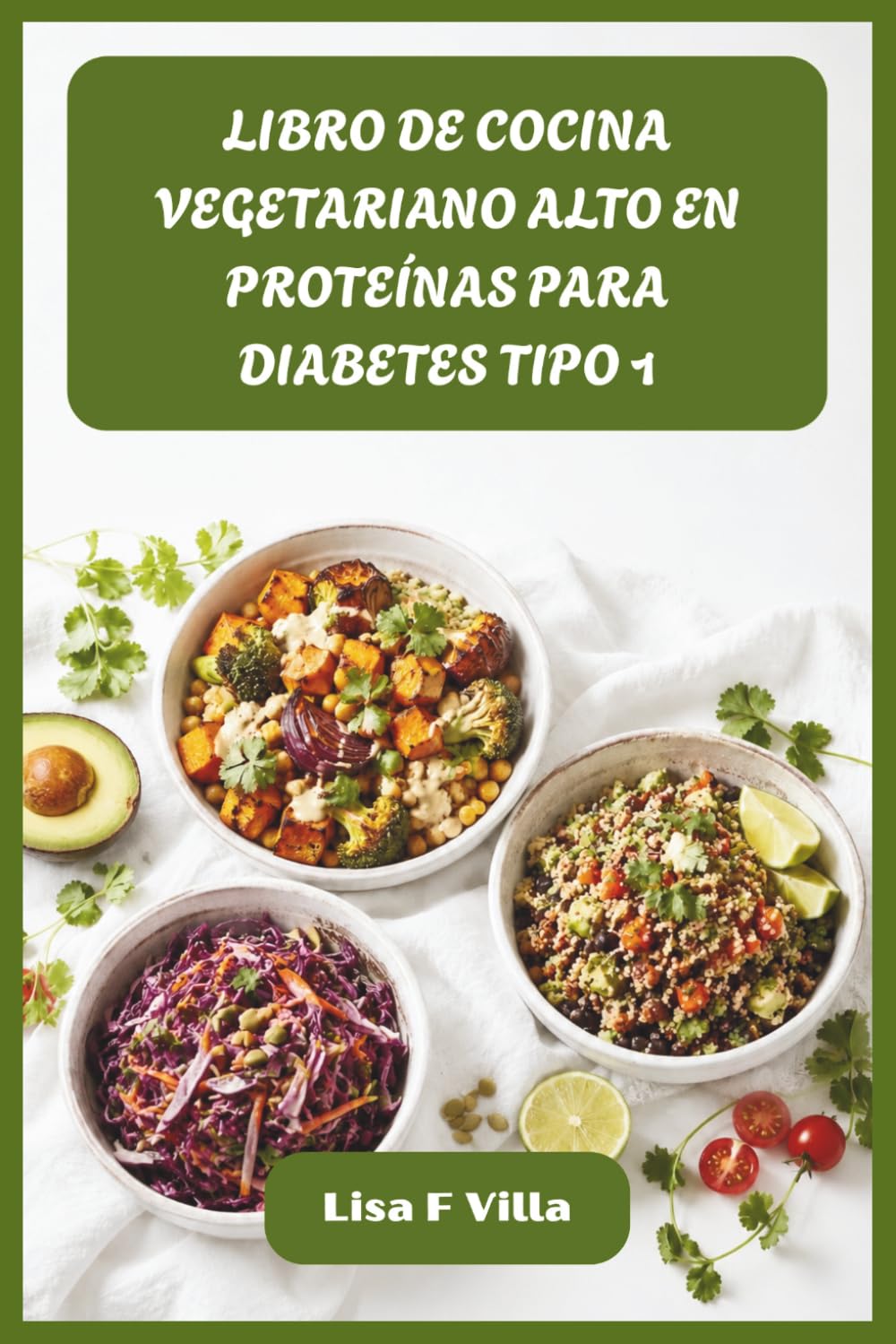 LIBRO DE COCINA VEGETARIANO ALTO EN PROTEÍNAS PARA DIABETES TIPO 1: Recetas nutritivas de origen vegetal para una glucosa estable, músculos más fuertes y energía duradera