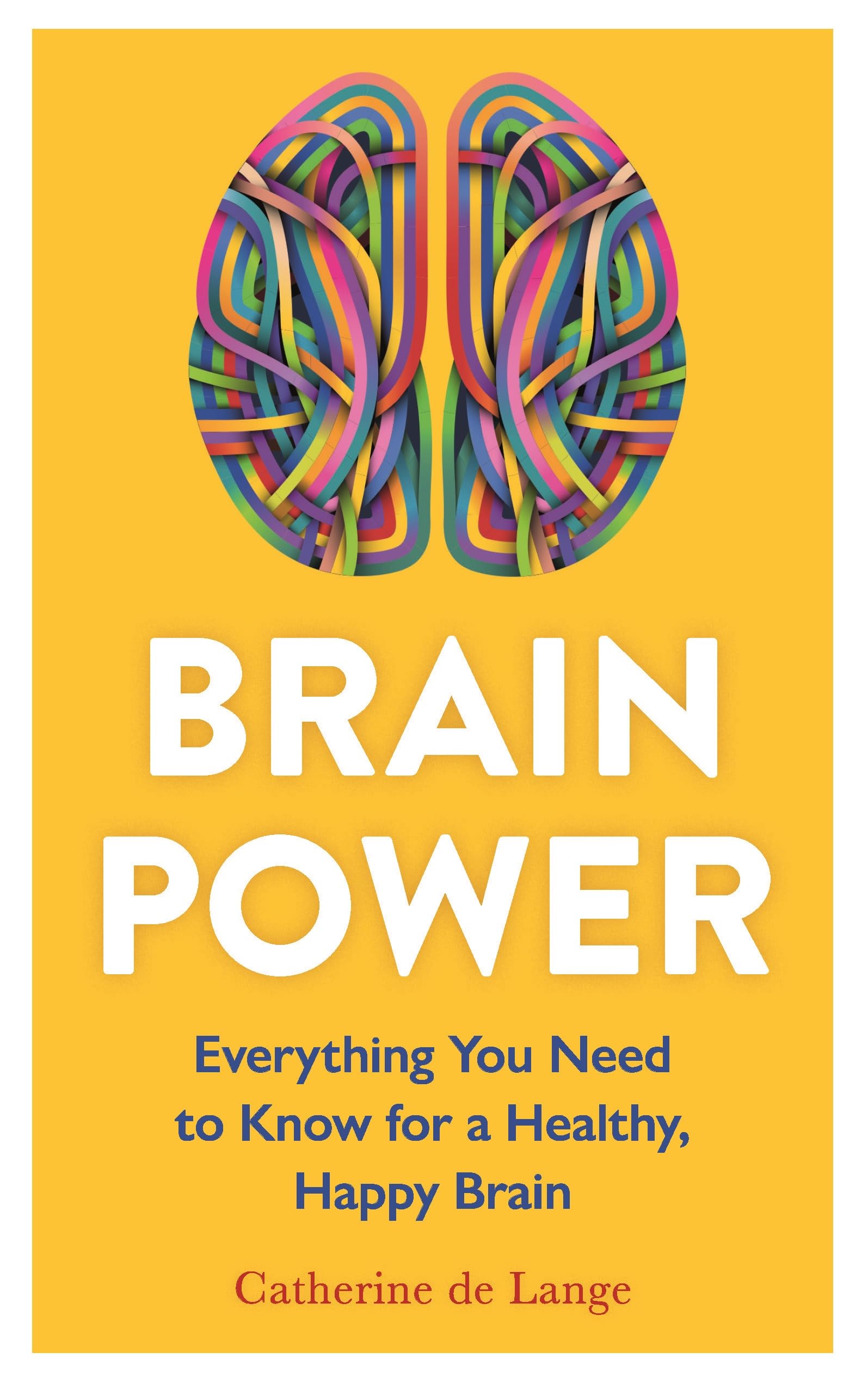 Brain Power: Everything You Need to Know for a Healthy, Happy Brain