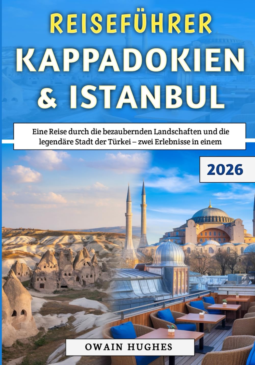 Reiseführer Kappadokien & Istanbul 2026: Eine Reise durch die bezaubernden Landschaften und die legendäre Stadt der Türkei – zwei Erlebnisse in einem