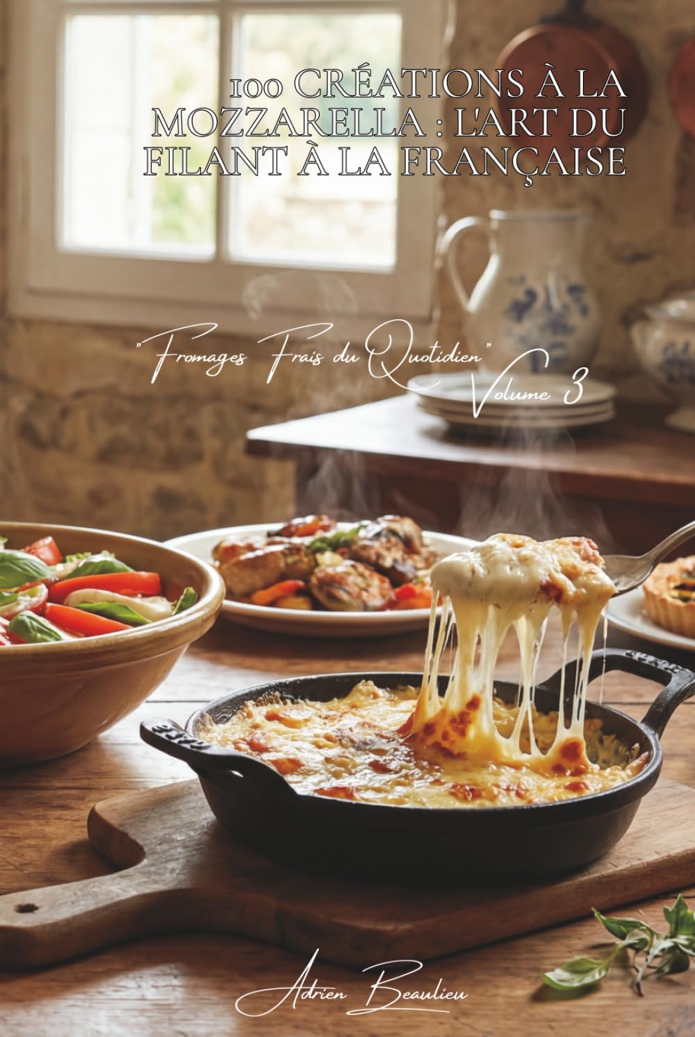 100 créations à la mozzarella : l'art du filant à la française: Gratins, salades, fondues... quand la mozzarella rencontre nos goûts (SÉRIE FROMAGE ... "Fromages Frais du Quotidien" (5 livres))