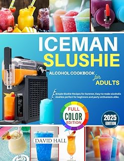 ICEMAN SLUSHIE ALCOHOL COOKBOOK FOR ADULTS: Simple Slushie Recipes for Summer, Easy-to-make Alcoholic Slushies, Perfect for Beginners and Party Enthusiasts alike