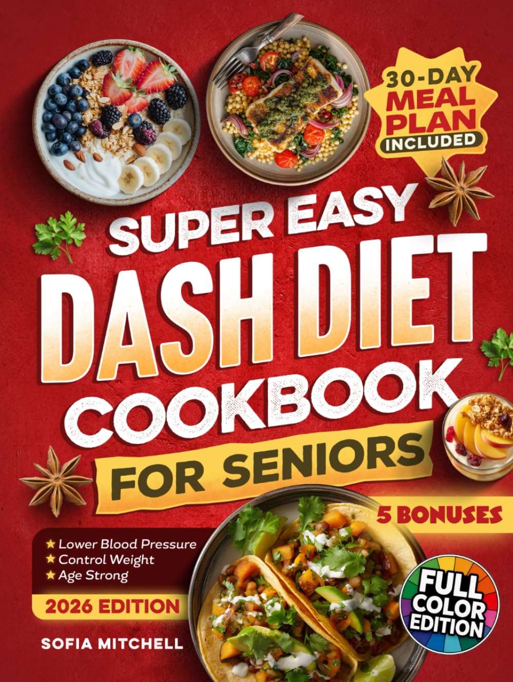 Super Easy DASH Diet Cookbook For Seniors: 100 Quick, Budget-Friendly & Delicious Low-Sodium Recipes with a 30-Day Meal Plan to Lower Blood Pressure, Lose Weight, and Enjoy Real Flavor Without Guilt