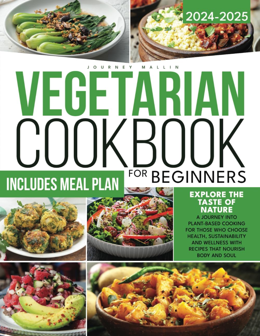 VEGETARIAN COOKBOOK FOR BEGINNERS: Explore the Taste of Nature | A Journey into Plant-Based Cooking for Those Who Choose Health, Sustainability and Wellness With Recipes That Nourish Body and Soul