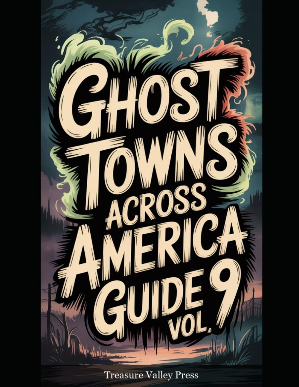 Ghost Towns Across America Guide Vol 9: Abandoned Settlements, Mining Camps, and Forgotten Communities (United States Ghost Towns)