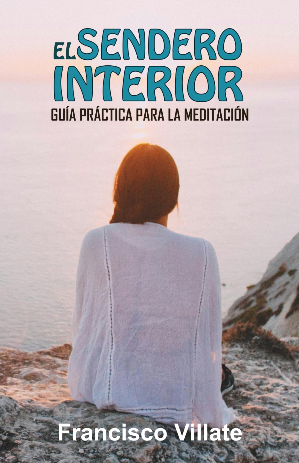 EL SENDERO INTERIOR: Guía Práctica Para la Meditación