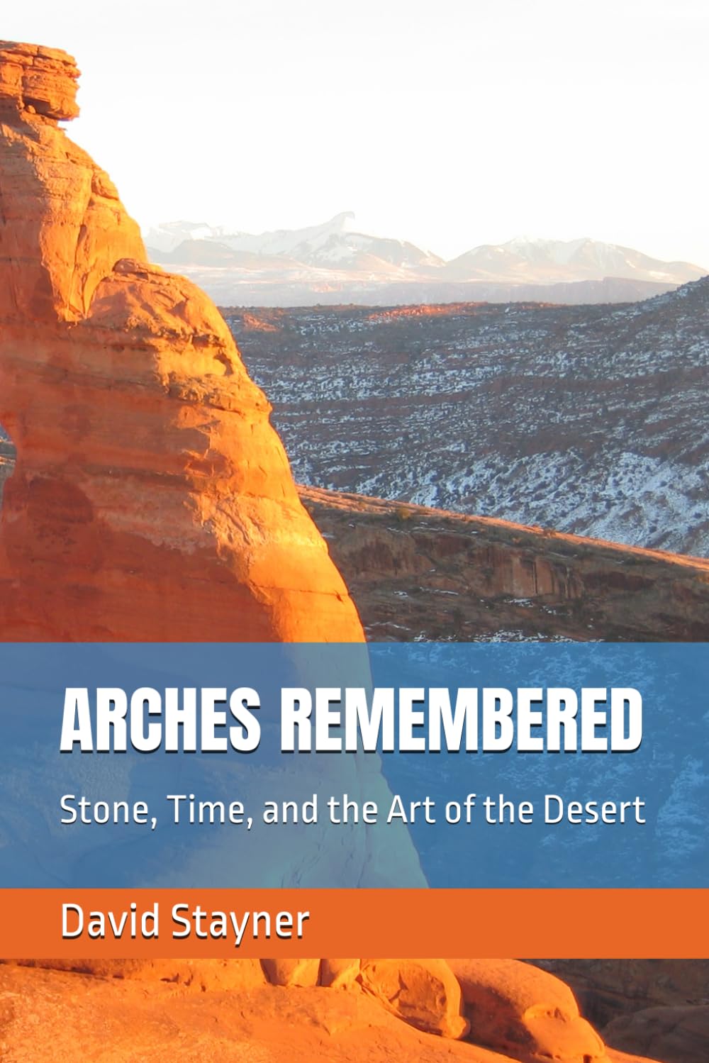 ARCHES REMEMBERED: Stone, Time, and the Art of the Desert (National Parks Remembered)