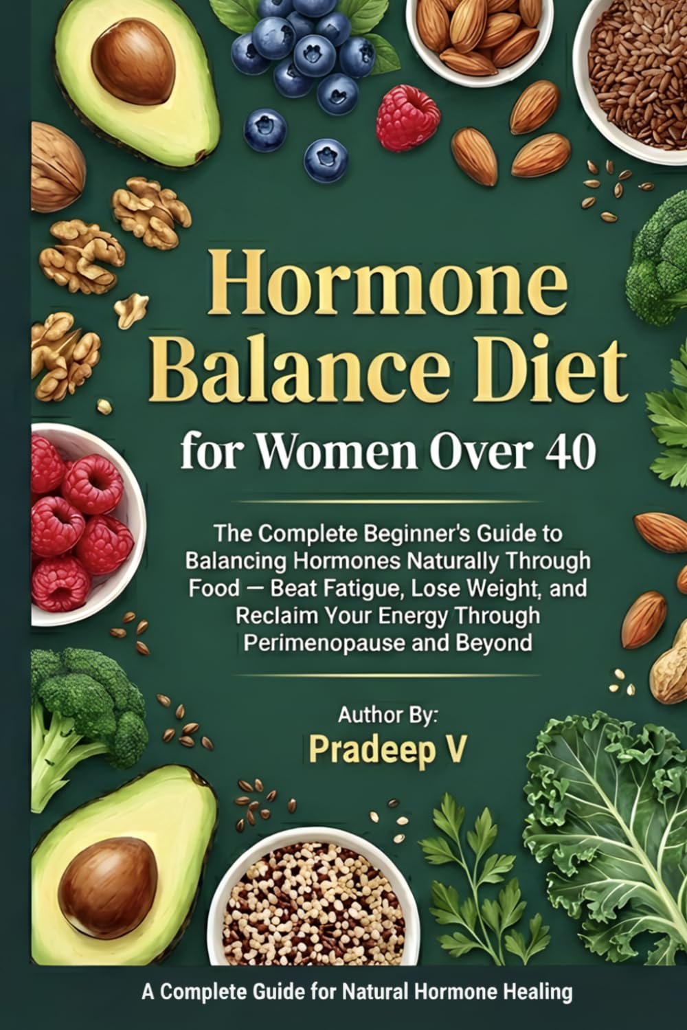 Hormone balance diet for women over 40: The complete beginner's guide to balancing hormones naturally through food beat fatigue, lose weight, and reclaim your energy through perimenopause and beyond
