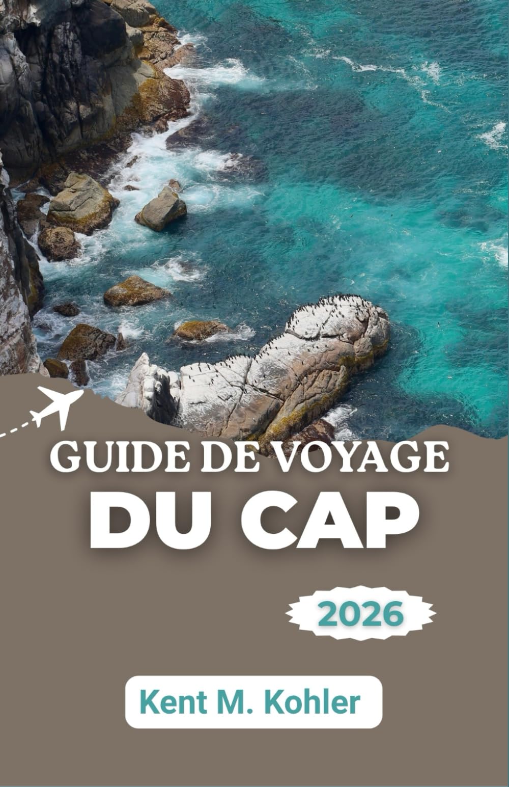 GUIDE DE VOYAGE DU CAP 2026: Explorer les hauteurs côtières, découvrir la culture locale et créer des souvenirs impérissables.