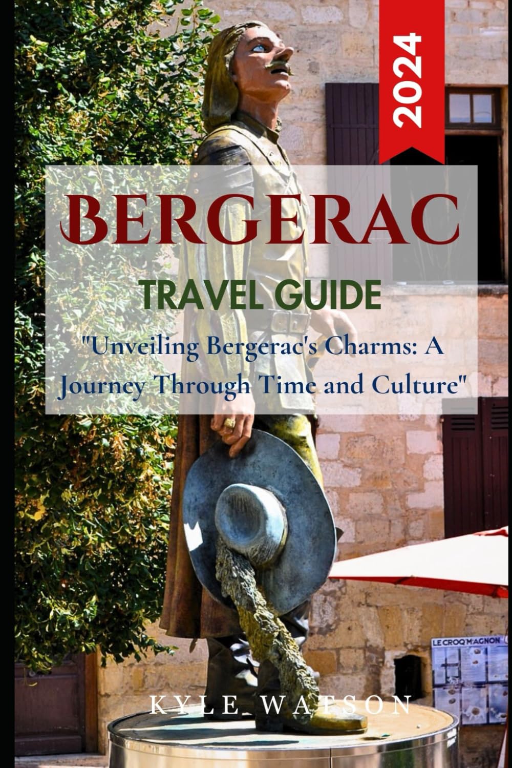 BERGERAC TRAVEL GUIDE 2024: "Unveiling Bergerac's Charms: A Journey Through Time and Culture" (SEE THE WORLD)