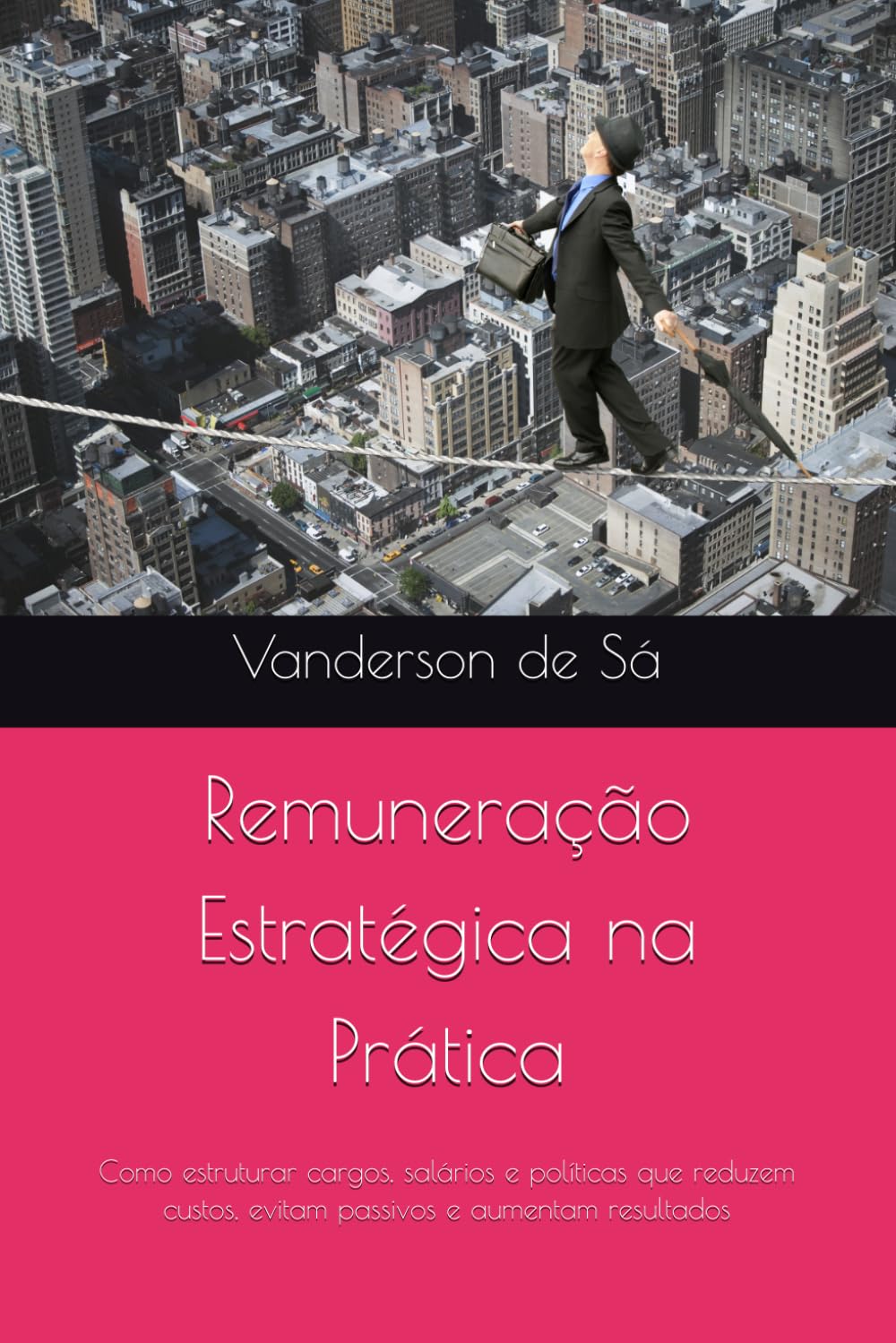 Remuneração Estratégica na Prática: Como estruturar cargos, salários e políticas que reduzem custos, evitam passivos e aumentam resultados