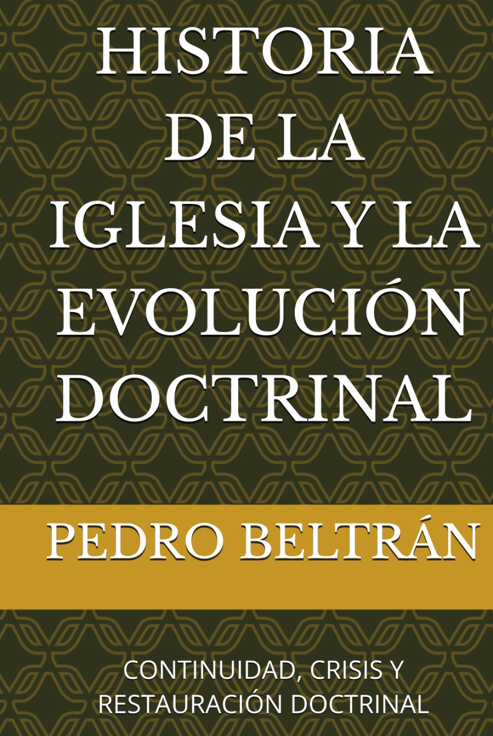 HISTORIA DE LA IGLESIA Y LA EVOLUCIÓN DOCTRINAL: CONTINUIDAD, CRISIS Y RESTAURACIÓN DOCTRINAL