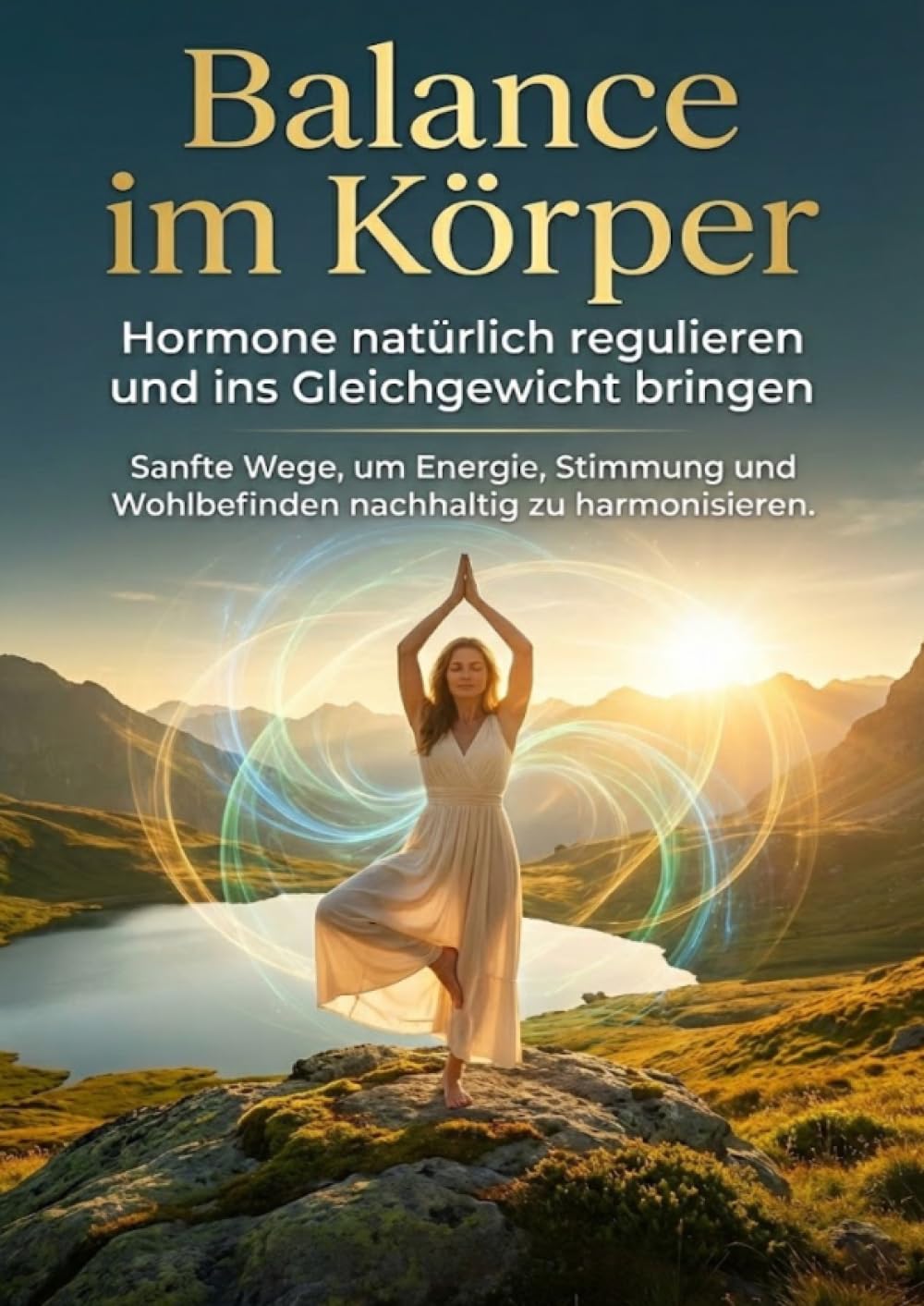 Balance im Körper: Hormone natürlich regulieren und ins Gleichgewicht bringen: Sanfte Wege, um Energie, Stimmung und Wohlbefinden nachhaltig zu harmonisieren.