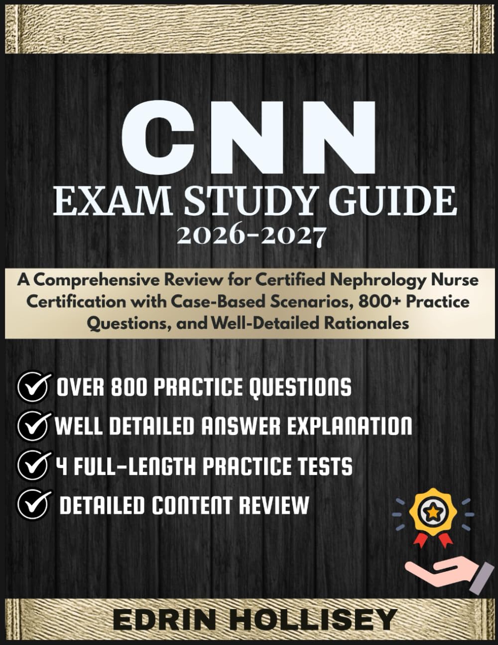 CNN EXAM STUDY GUIDE 2026-2027: A Comprehensive Review for Certified Nephrology Nurse Certification with Case-Based Scenarios, 800+ Practice Questions, and Well-Detailed Rationales
