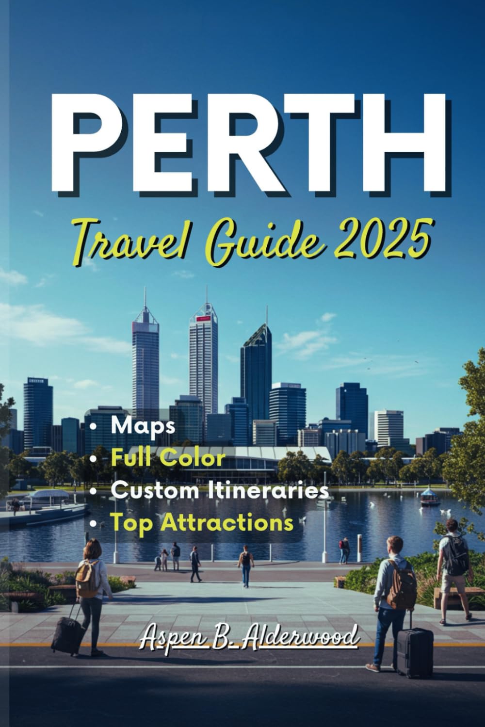 PERTH TRAVEL GUIDE 2025: Discover Western Australia’s Iconic Locations with luxury Itineraries, Detailed Maps, and the Coastal Charm of Fremantle. (Travel Guides in Full Colour)