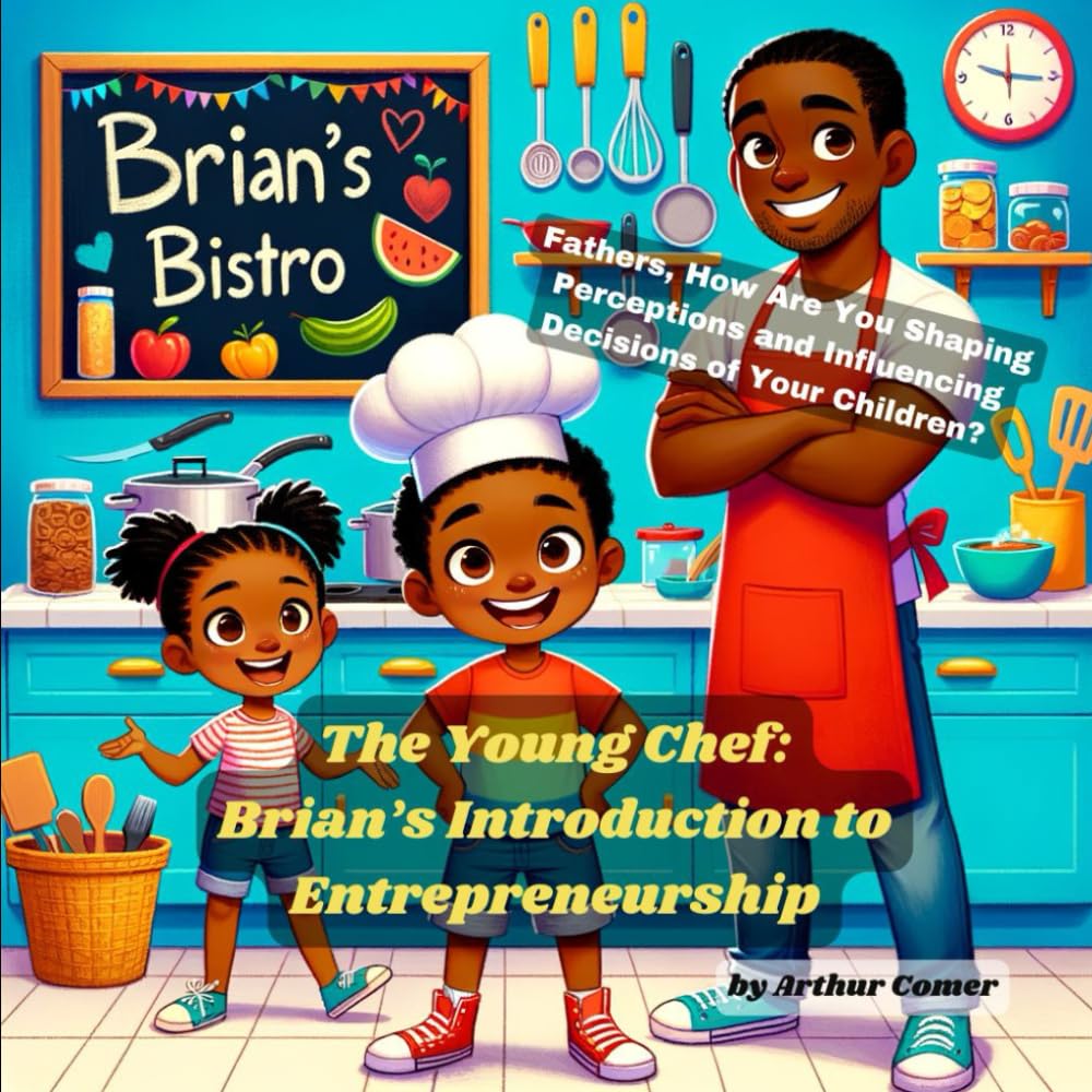The Young Chef: Brian's Introduction to Entrepreneurship (Fathers, How Are You Shaping Perceptions and Influencing Decisions of Your Children?)