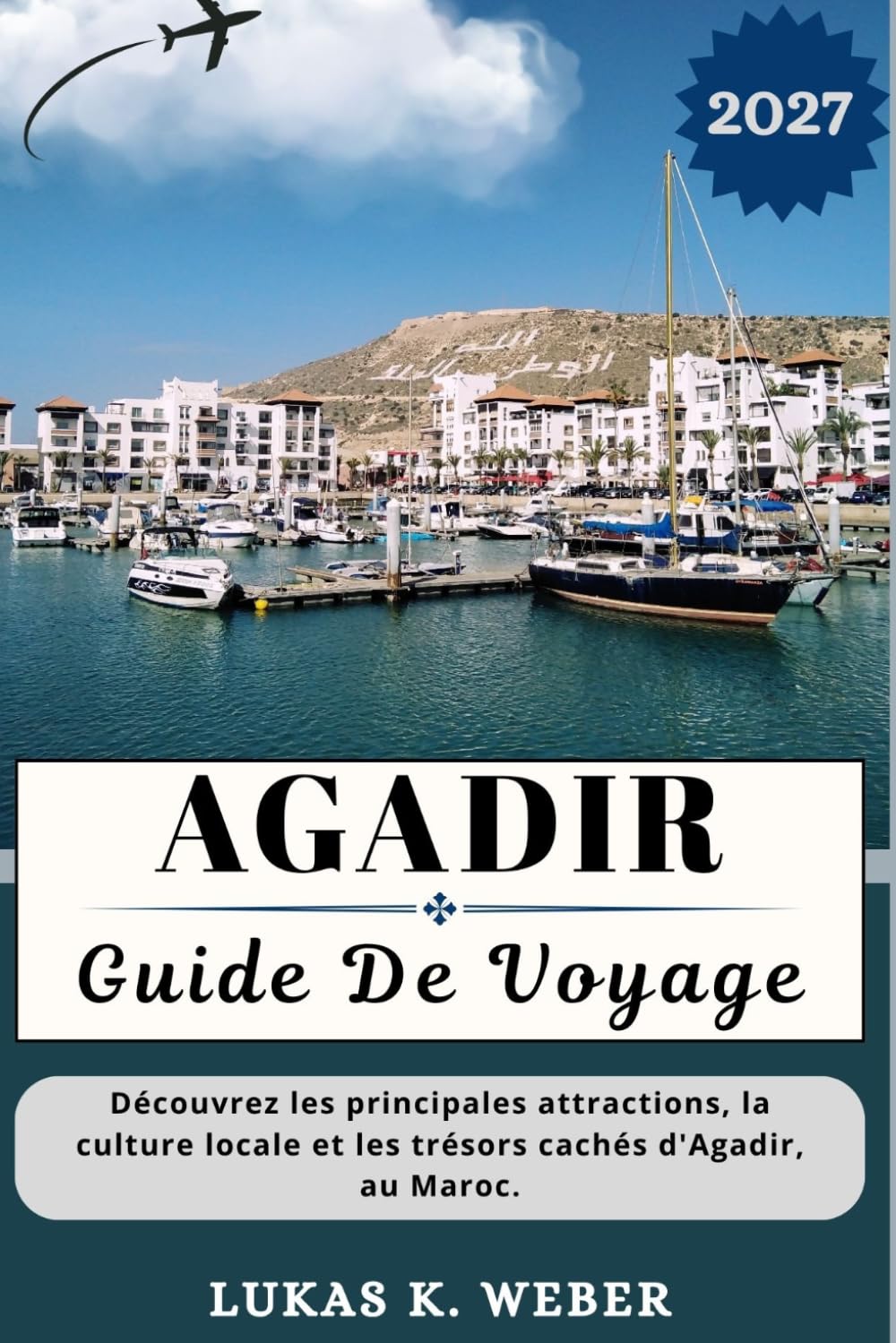 AGADIR GUIDE DE VOYAGE: Découvrez les principales attractions, la culture locale et les trésors cachés d'Agadir, au Maroc. (Collections de livres de voyage Weber (FR))